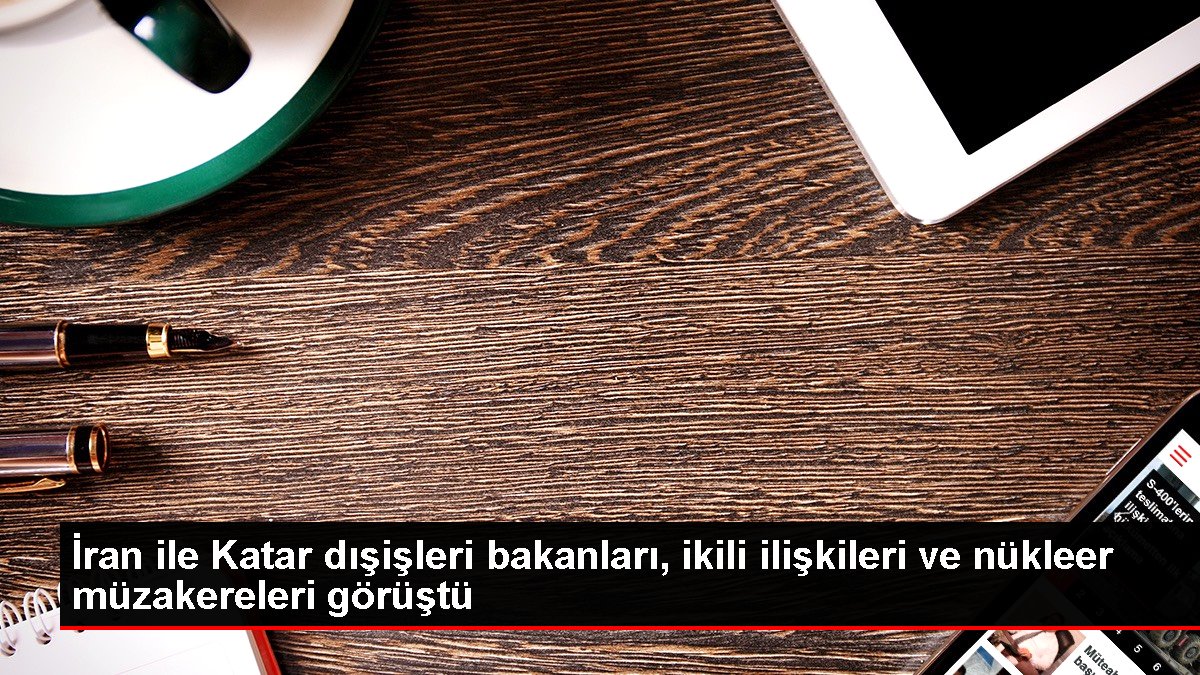 İran ile Katar dışişleri bakanları, ikili ilişkileri ve nükleer müzakereleri görüştü